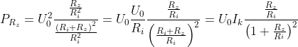 P_{R_{z}}= U_{0}^{2}\frac{\frac{R_{z}}{R_{i}^{2}}}{\frac{\left ( R_{i}+R_{z} \right )^{2}}{R_{i}^{2}}}= U_{0}\frac{U_{0}}{R_{i}}\frac{\frac{R_{z}}{R_{i}}}{\left ( \frac{R_{i}+R_{z}}{R_{i}} \right )^{2}}= U_{0}I_{k}\frac{\frac{R_{z}}{R_{i}}}{\left ( 1+\frac{R_{z}}{R^{_{i}}} \right )^{2}}